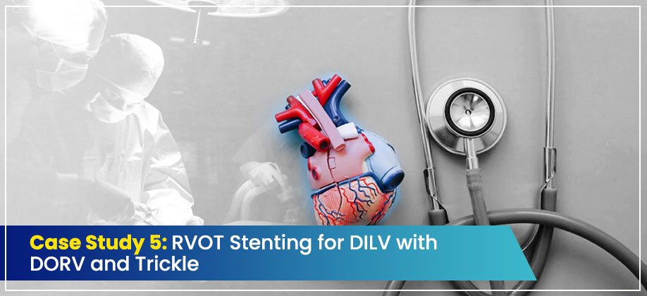 Case Study 5: RVOT Stenting for DILV with DORV and Trickle Flow