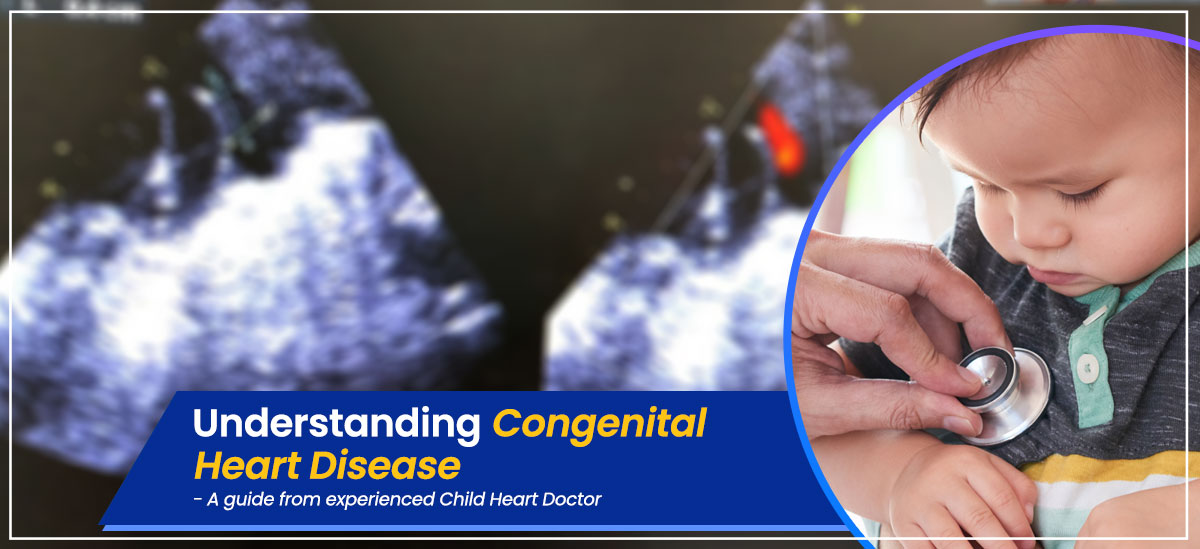 Understanding Congenital Heart Disease: A Guide from a Child Heart Doctor in Howrah,West Bengal