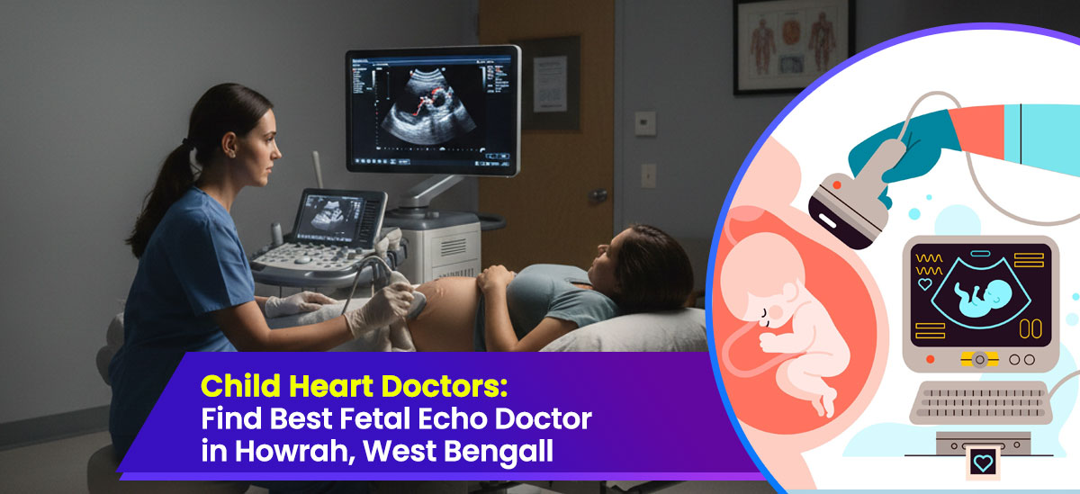Child Heart Doctors: Find Best Fetal Echo Doctor in Howrah in 2025