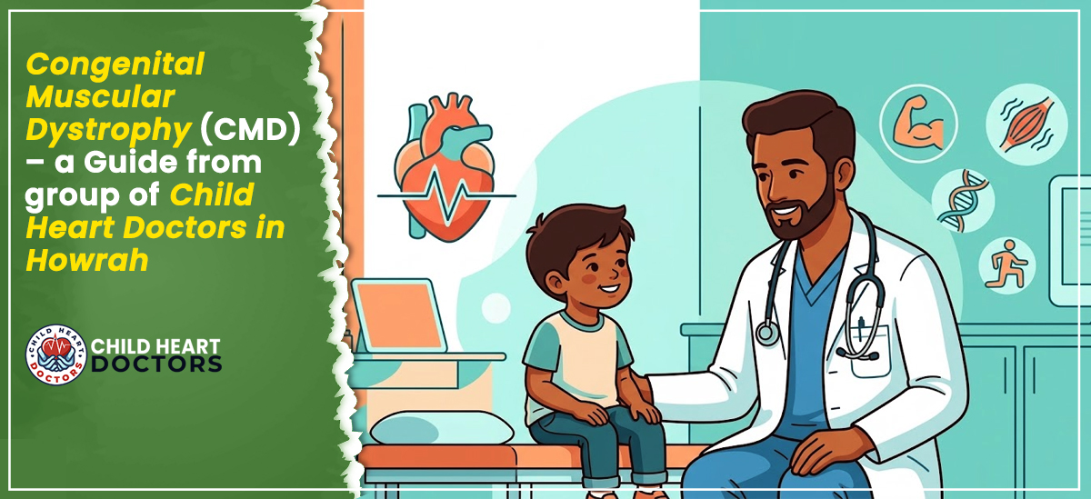 Congenital Muscular Dystrophy (CMD) – a Guide from group of Child Heart Doctor in Howrah