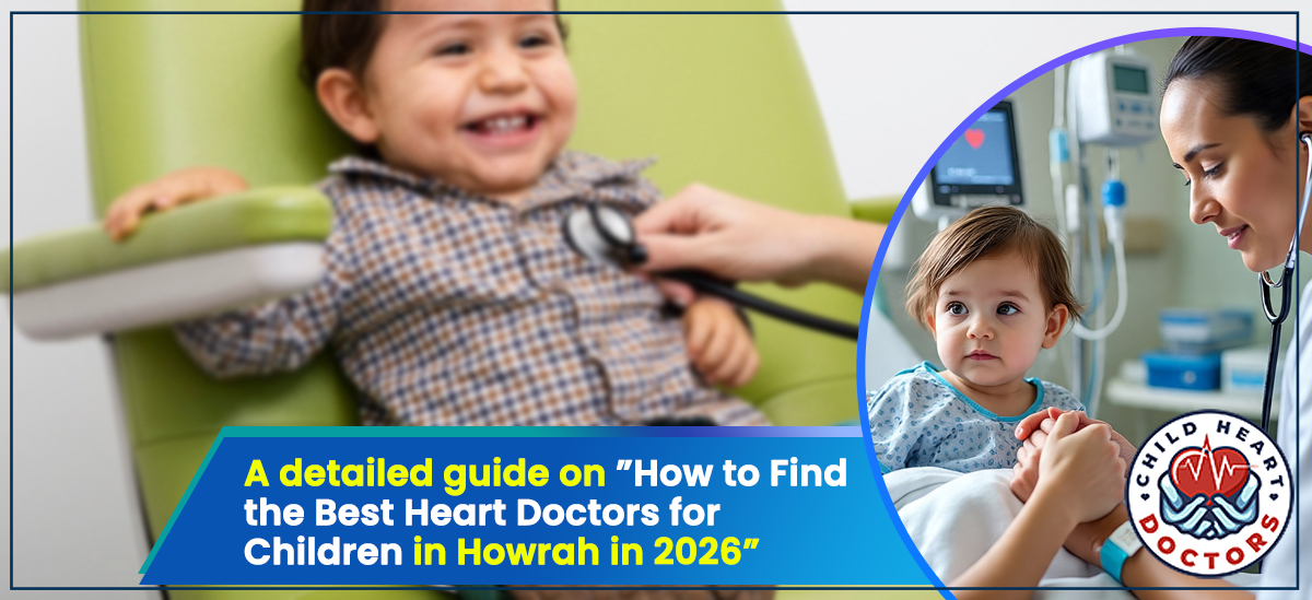 A detailed guide on "How to Find the Best Heart Doctors for Children in Howrah in 2026"